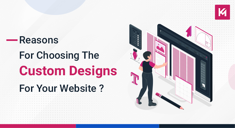 reasons-for-choosing-the-custom-designs-for-your-website-featured-image